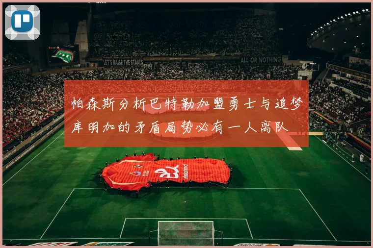 帕森斯分析巴特勒加盟勇士与追梦库明加的矛盾局势必有一人离队