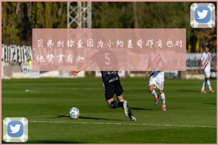 贝弗利称奎因为小约基奇邓肯也对他赞赏有加