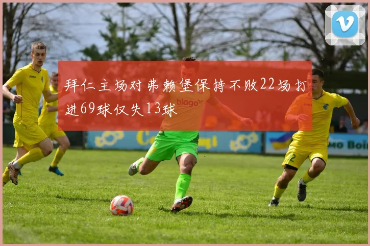 拜仁主场对弗赖堡保持不败22场打进69球仅失13球